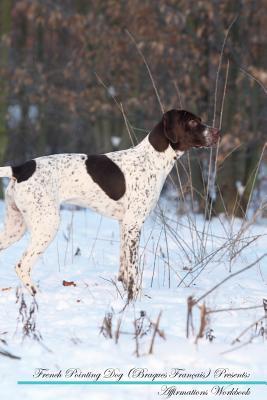 French Pointing Dog (Braques Français) Affirmations Workbook French Pointing Dog (Braques Français) Presents: Positive and Loving Affirmations ... Questions, Guidance, Supporting You.