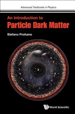 Introduction To Particle Dark Matter, An (Advanced Textbooks in Physics)