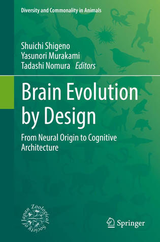 Brain Evolution by Design: From Neural Origin to Cognitive Architecture (Diversity and Commonality in Animals)