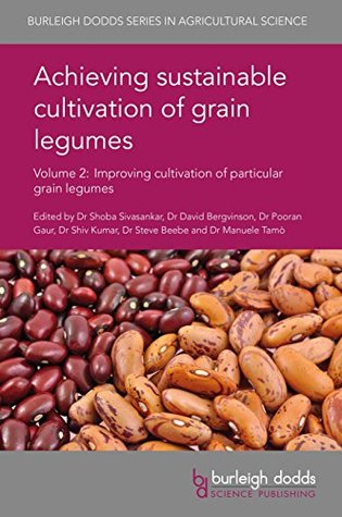Achieving sustainable cultivation of grain legumes Volume 2: Improving cultivation of particular grain legumes (Burleigh Dodds Series in Agricultural Science Book 36)