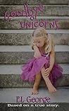 Goodbye Unicorns: Based on a true story