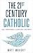 The 21st Century Catholic by Matt Mahony The 21st Century Catholic by Matt Mahony
