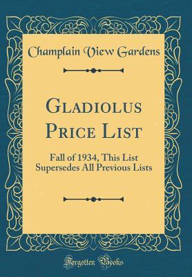 Gladiolus Price List: Fall of 1934, This List Supersedes All Previous Lists (Classic Reprint)