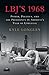 LBJ's 1968: Power, Politics, and the Presidency in America's Year of Upheaval