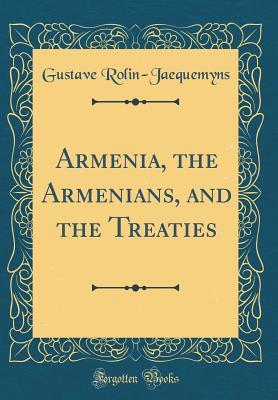 Armenia, the Armenians, and the Treaties (Classic Reprint)
