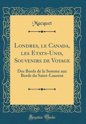 Londres, le Canada, les Etats-Unis, Souvenirs de Voyage: Des Bords de la Somme aux Bords du Saint-Laurent (Classic Reprint) (French Edition)