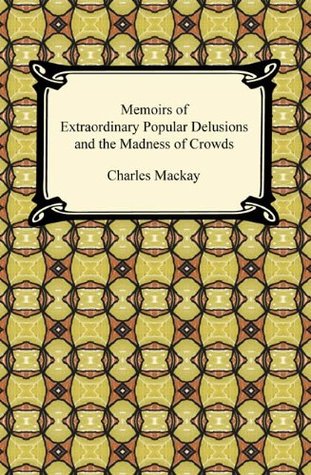 Extraordinary Popular Delusions & the Madness of Crowds