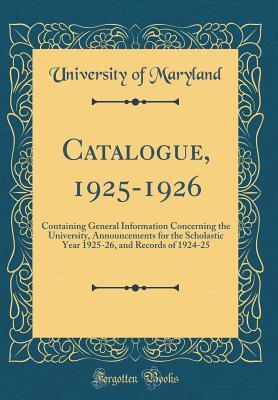 Catalogue, 1925-1926: Containing General Information Concerning the University, Announcements for the Scholastic Year 1925-26, and Records of 1924-25 (Classic Reprint)