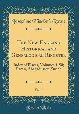 The New-England Historical and Genealogical Register, Vol. 4: Index of Places, Volumes 1-50; Part 4, Abagadusset-Zurich (Classic Reprint)