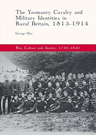 The Yeomanry Cavalry and Military Identities in Rural Britain, 1815–1914 (War, Culture and Society, 1750–1850)