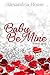 Baby, Be Mine by Alexandria House Baby, Be Mine by Alexandria House