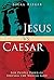 Jesus vs. Caesar: For People Tired of Serving the Wrong God
