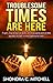 Troublesome Times Are Here:...