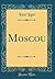 Moscou (Classic Reprint) (French Edition)