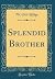 Splendid Brother (Classic Reprint)