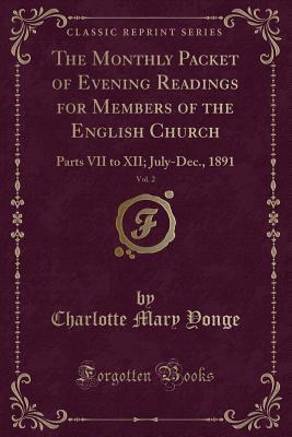 The Monthly Packet of Evening Readings for Members of the English Church, Vol. 2: Parts VII to XII; July-Dec., 1891 (Classic Reprint)