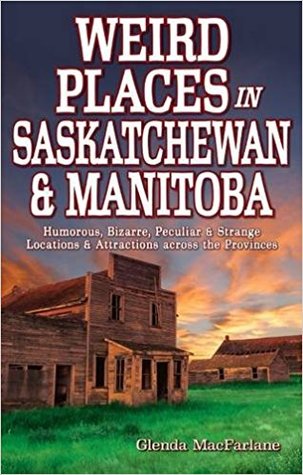 Weird Places in Saskatchewan & Manitoba