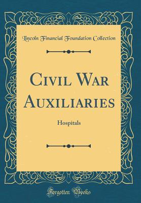Civil War Auxiliaries: Hospitals (Classic Reprint)