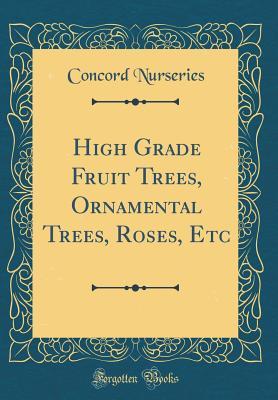 High Grade Fruit Trees, Ornamental Trees, Roses, Etc (Classic Reprint)