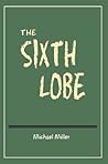 The Sixth Lobe by Michael        Miller