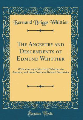 The Ancestry and Descendents of Edmund Whittier: With a Survey of the Early Whittiers in America, and Some Notes on Related Ancestries (Classic Reprint)