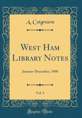 West Ham Library Notes, Vol. 5: January-December, 1900 (Classic Reprint)