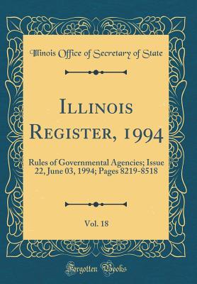 Illinois Register, 1994, Vol. 18: Rules of Governmental Agencies; Issue 22, June 03, 1994; Pages 8219-8518 (Classic Reprint)