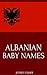 Albanian Baby Names: Names from Albania for Girls and Boys