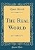 The Real World (Classic Reprint)