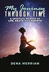 My Journey Through Time: A SPIRITUAL MEMOIR OF LIFE, DEATH, AND REBIRTH My Journey Through Time: A SPIRITUAL MEMOIR OF LIFE, DEATH, AND REBIRTH