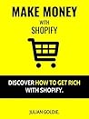 Make Money With Shopify: Discover How To Get Rich With Shopify