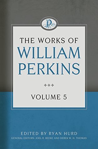 The Works of William Perkins, Volume 5 (The Works of William Perkins, Volume 1)