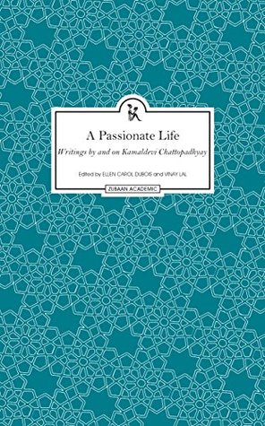 A Passionate Life: Writings by and on Kamaladevi Chattopadhyay (Kindle Edition)