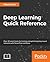 Deep Learning Quick Reference: Useful hacks for training and optimizing deep neural networks with TensorFlow and Keras