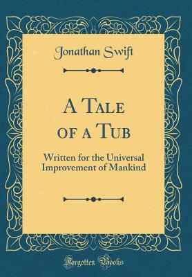 A Tale of a Tub: Written for the Universal Improvement of Mankind