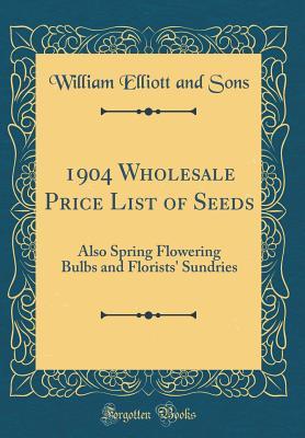 1904 Wholesale Price List of Seeds: Also Spring Flowering Bulbs and Florists' Sundries (Classic Reprint)