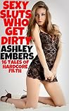 Sexy Sluts Who Get Dirty: 16 Tales of Hardcore Filth Sexy Sluts Who Get Dirty: 16 Tales of Hardcore Filth