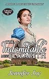 The Indomitable Miss Elizabeth by Jennifer Joy The Indomitable Miss Elizabeth by Jennifer Joy