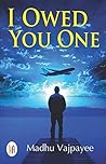 I Owed You One by Madhu Vajpayee