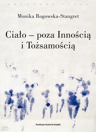 Ciało – poza Innością i Tożsamością. Trzy figury ciała w filozofii współczesnej (Paperback)