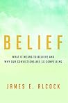Belief: What It Means to Believe and Why Our Convictions Are So Compelling