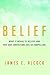 Belief: What It Means to Believe and Why Our Convictions Are So Compelling