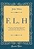 F. L. H: 2nd Lieut., 11th Sherwood Foresters, Born June 9th, 1883, Killed in Action at Le Sars, October 1st; 1916 (Classic Reprint)