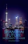 Shanghai Future: Modernity Remade Shanghai Future: Modernity Remade