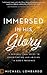 Immersed in His Glory: A Supernatural Guide to Experiencing and Abiding in God's Presence