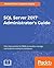 SQL Server 2017 Administrator's Guide: One stop solution for DBAs to monitor, manage, and maintain enterprise databases