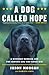 A Dog Called Hope: A Wounded Warrior and the Service Dog Who Saved Him