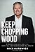 Keep Chopping Wood: A Preacher’s Son Who Had It All, Lost It All, and Then Regained True Wealth