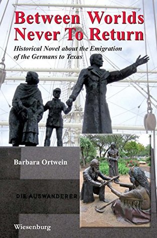 Between Worlds Never To Return: Historical Novel about the Emigration of the Germans to Texas (Kindle Edition)