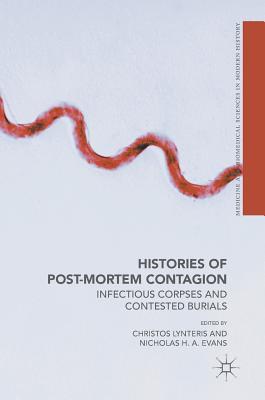 Histories of Post-Mortem Contagion: Infectious Corpses and Contested Burials (Medicine and Biomedical Sciences in Modern History)